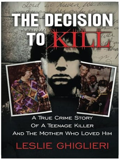 THE DECISION TO KILL: A True Crime Story of a Teenage Killer and the Mother Who Loved Him