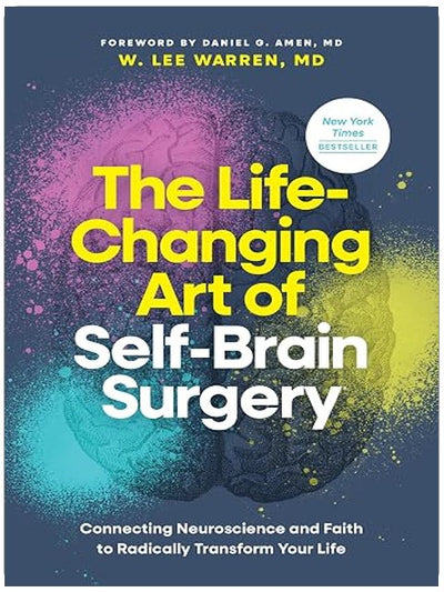 The Life-Changing Art of Self-Brain Surgery: Connecting Neuroscience and Faith to Radically Transform Your Life