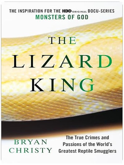 The Lizard King: The True Crimes and Passions of the World's Greatest Reptile Smugglers