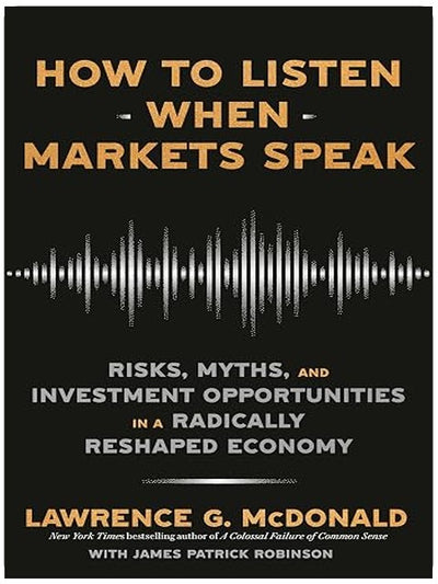 How to Listen When Markets Speak: Risks, Myths, and Investment Opportunities in a Radically Reshaped Economy