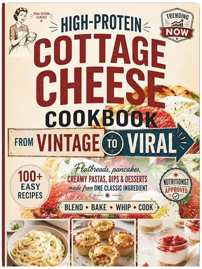 High-Protein Cottage Cheese Cookbook: From Vintage to Viral - 100+ Easy Recipes That Turn the Internet’s Favorite Ingredient into Real Breakfasts, Dinners & Desserts