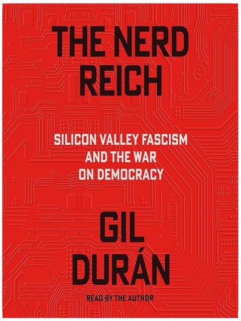 The Nerd Reich: Silicon Valley Fascism and the War on Democracy