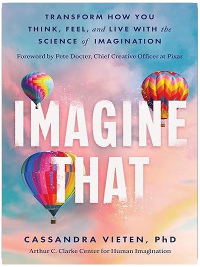 Imagine That: Transform How You Think, Feel, and Live with the Science of Imagination
