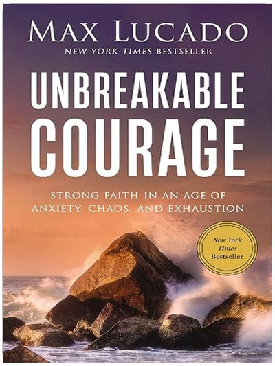 Unbreakable Courage: Strong Faith in an Age of Anxiety, Chaos, and Exhaustion