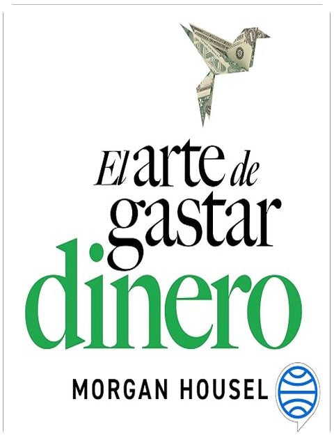 El arte de gastar dinero: Pequeñas decisiones para una vida más rica
