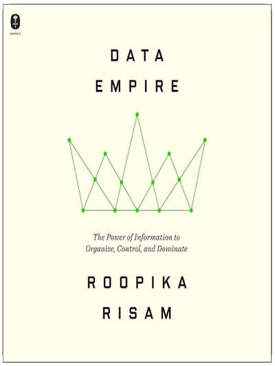 Data Empire: The Power of Information to Organize, Control, and Dominate