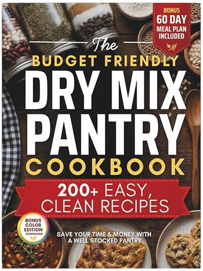 The Budget Friendly Dry Mix Pantry Cookbook: 200+ Clean, Easy Dry Mix Pantry Staples for Beginners | Homestead Recipes to Save Time and Money with Seasoning Blends, Baking Mixes, Soup Mixes & More