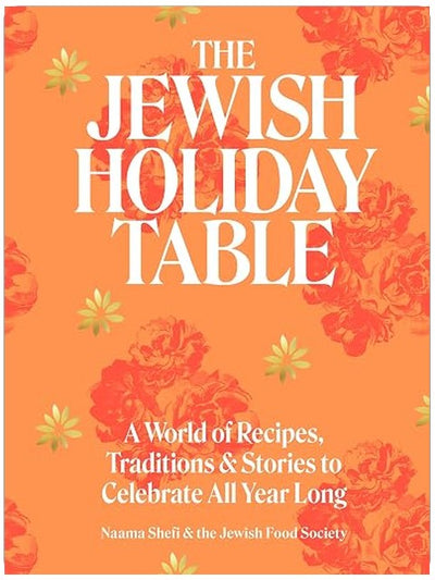The Jewish Holiday Table: A World of Recipes, Traditions & Stories to Celebrate All Year Long