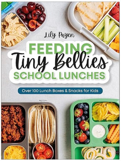 Feeding Tiny Bellies: School Lunches: Over 100 Lunch Boxes and Snacks for Kids