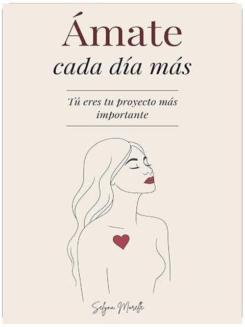 Ámate Cada Día Más: Tu Eres Tu Projecto Màs Importante - Un Viaje para Sanar Tus Heridas, Amarte sin Condiciones y Construir a la Mujer que Mereces Ser (Spanish Edition)