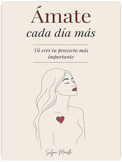 Ámate Cada Día Más: Tu Eres Tu Projecto Màs Importante - Un Viaje para Sanar Tus Heridas, Amarte sin Condiciones y Construir a la Mujer que Mereces Ser (Spanish Edition)