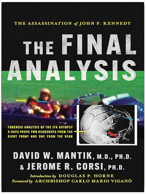 The Assassination of President John F. Kennedy: The Final Analysis: Forensic Analysis of the JFK Autopsy X-Rays Proves Two Headshots from the Right Front and One from the Rear