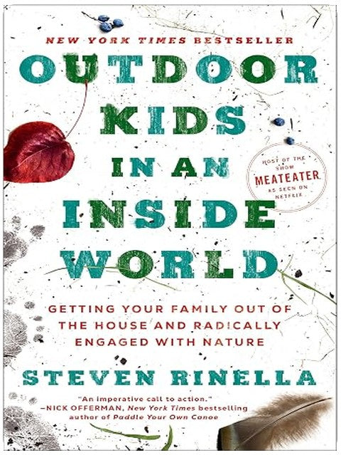 Outdoor Kids in an Inside World: Getting Your Family Out of the House and Radically Engaged with Nature