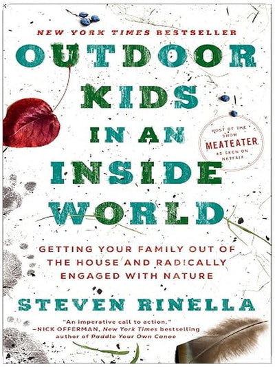 Outdoor Kids in an Inside World: Getting Your Family Out of the House and Radically Engaged with Nature