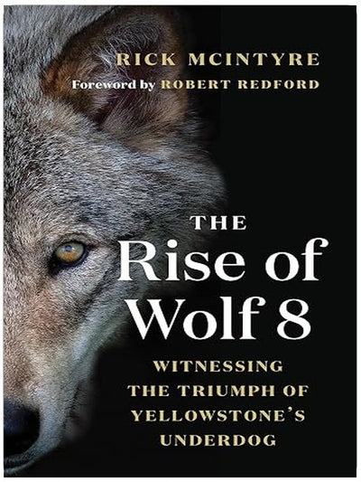 The Rise of Wolf 8: Witnessing the Triumph of Yellowstone's Underdog (The Alpha Wolves of Yellowstone Book 1)