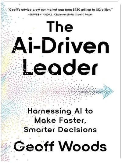 The AI-Driven Leader: Harnessing AI to Make Faster, Smarter Decisions