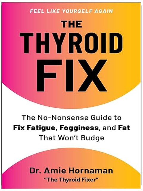 The Thyroid Fix: The No-Nonsense Guide to Fix Fatigue, Fogginess, and Fat That Won't Budge