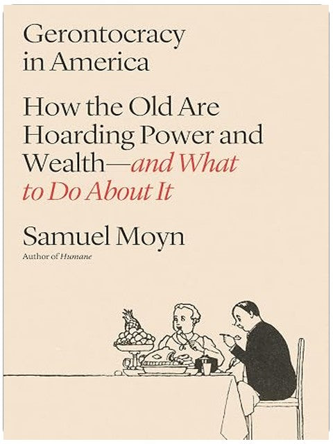 Gerontocracy in America: How the Old Are Hoarding Power and Wealth―and What to Do About It