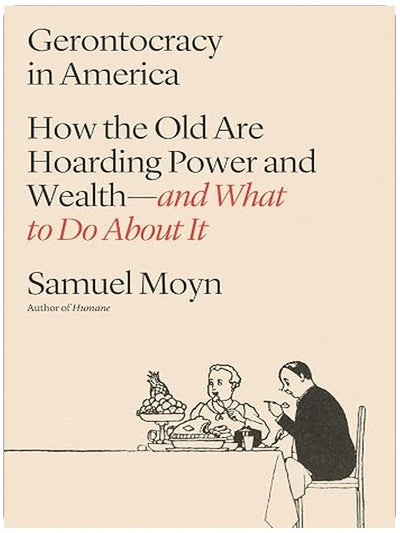 Gerontocracy in America: How the Old Are Hoarding Power and Wealth―and What to Do About It