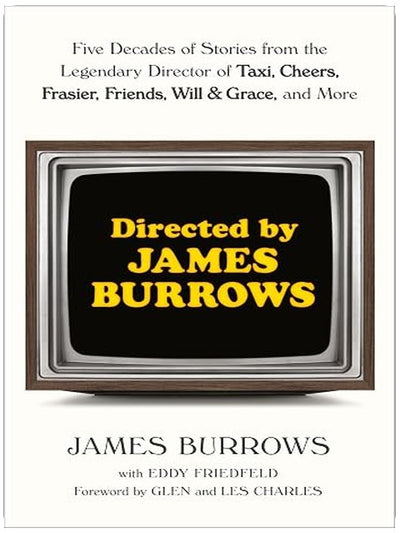 Directed by James Burrows: Five Decades of Stories from the Legendary Director of Taxi, Cheers, Frasier, Friends, Will & Grace, and More