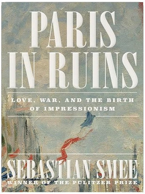 Paris in Ruins: Love, War, and the Birth of Impressionism