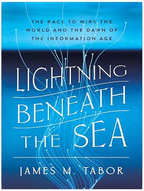 Lightning Beneath the Sea: The Race to Wire the World and the Dawn of the Information Age