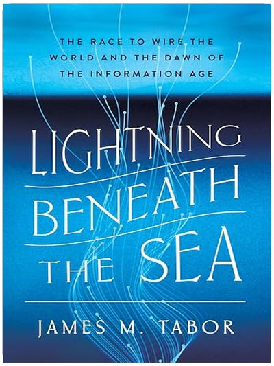 Lightning Beneath the Sea: The Race to Wire the World and the Dawn of the Information Age