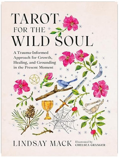 Tarot for the Wild Soul: A Trauma-Informed Approach for Growth, Healing, and Grounding in the Present Moment