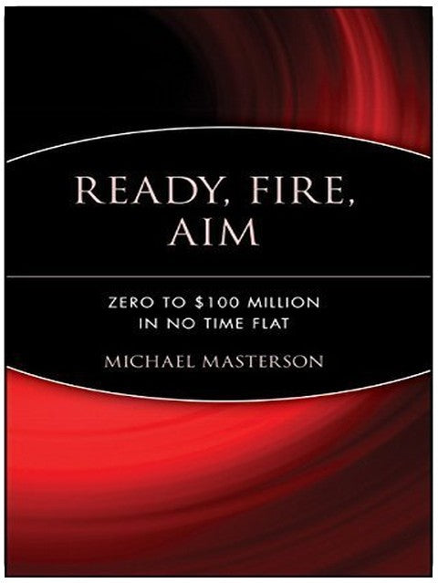 Ready, Fire, Aim: Zero to $100 Million in No Time Flat (Agora) (Hardback) - Common