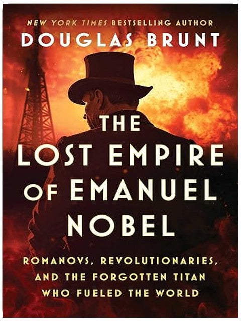 The Lost Empire of Emanuel Nobel: Romanovs, Revolutionaries, and the Forgotten Titan Who Fueled the World