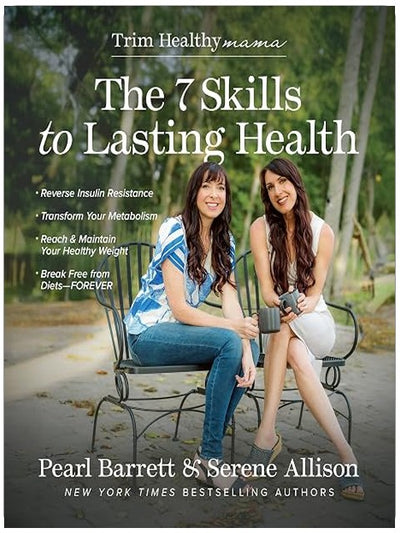 The 7 Skills to Lasting Health: A Guide to Maintaining a Healthy Weight, Reversing Insulin Resistance, and Ditching Diets Forever