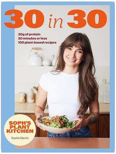 Soph's 30 in 30 Plant Kitchen: Delicious plant-based recipes with 30g of protein in 30 minutes or less From the Sunday Times Bestselling author