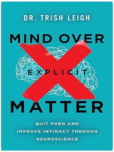 Mind Over Explicit Matter: Quit Porn and Improve Intimacy through Neuroscience