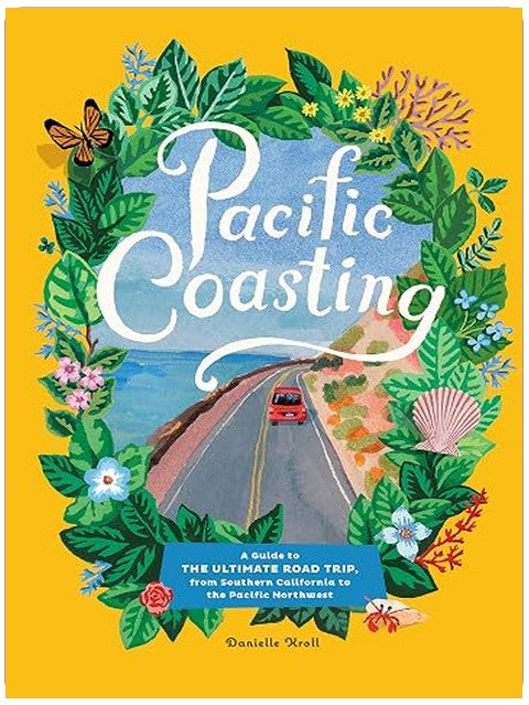 Pacific Coasting: A Guide to the Ultimate Road Trip, from Southern California to the Pacific Northwest