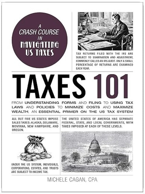 Taxes 101: From Understanding Forms and Filing to Using Tax Laws and Policies to Minimize Costs and Maximize Wealth, an Essential Primer on the US Tax System (Adams 101 Series)