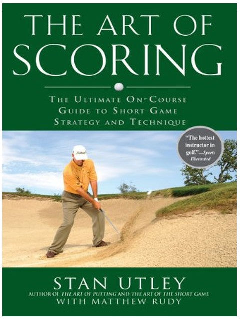 The Art of Scoring: The Ultimate On-Course Guide to Short Game Strategy and Technique