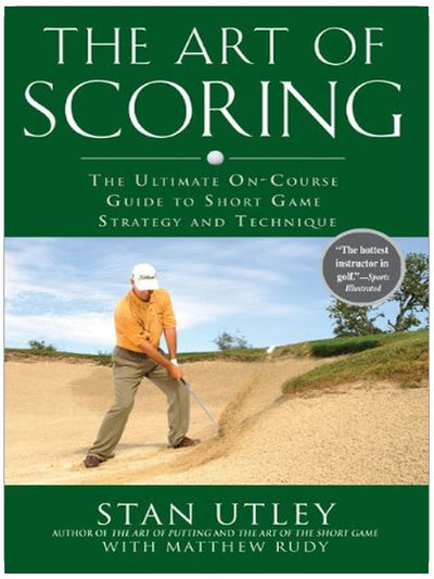 The Art of Scoring: The Ultimate On-Course Guide to Short Game Strategy and Technique