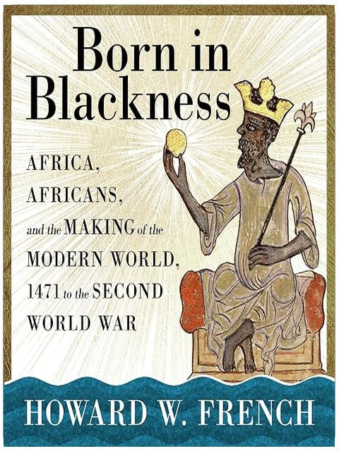 Born in Blackness: Africa, Africans, and the Making of the Modern World, 1471 to the Second World War