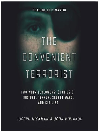 The Convenient Terrorist: Two Whistleblowers’ Stories of Torture, Terror, Secret Wars, and CIA Lies