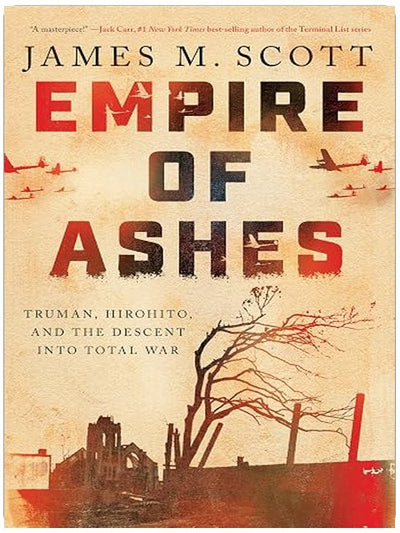Empire of Ashes: Truman, Hirohito, and the Descent into Total War