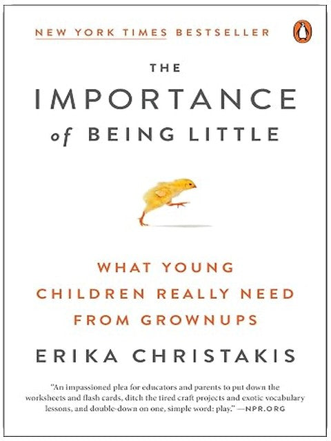 The Importance of Being Little: What Young Children Really Need from Grownups