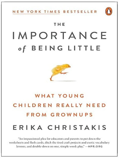 The Importance of Being Little: What Young Children Really Need from Grownups