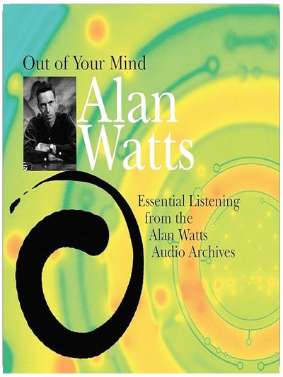 Out of Your Mind: Essential Listening from the Alan Watts Audio Archives