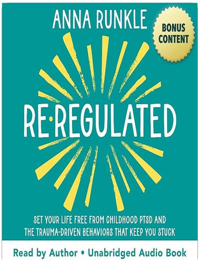 Re-Regulated: Set Your Life Free from Childhood PTSD and the Trauma-Driven Behaviors That Keep You Stuck