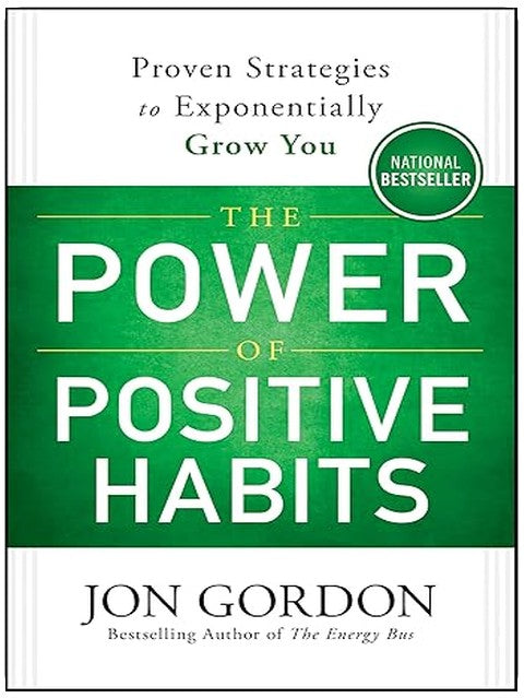 The Power of Positive Habits: Proven Strategies to Exponentially Grow You (Jon Gordon)