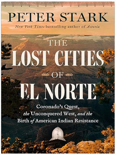The Lost Cities of El Norte: Coronado's Quest, the Unconquered West, and the Birth of American Indian Resistance – A Narrative History of Exploration, Conquest, and Resistance