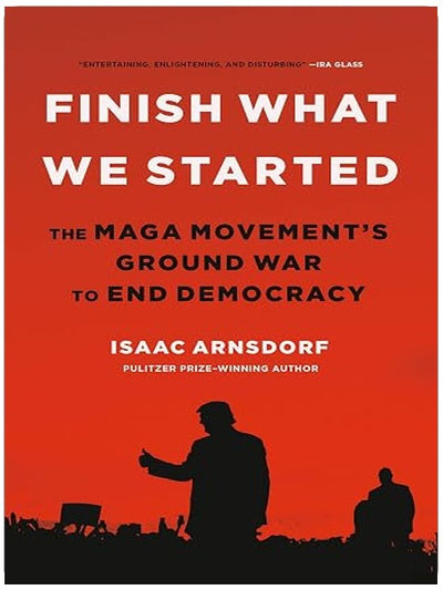 Finish What We Started: The MAGA Movement’s Ground War to End Democracy