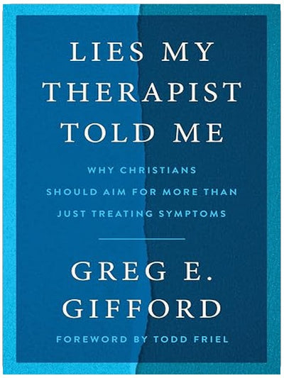 Lies My Therapist Told Me: Why Christians Should Aim for More Than Just Treating Symptoms – A Biblical Critique of Secular Psychology and Hope for True Healing