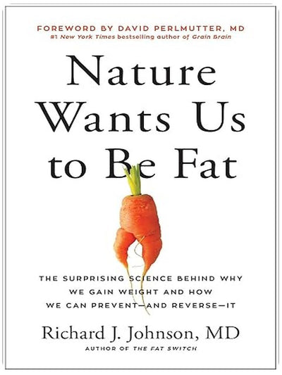 Nature Wants Us to Be Fat: The Surprising Science Behind Why We Gain Weight and How We Can Prevent--and Reverse--It