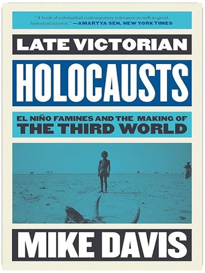 Late Victorian Holocausts: El Niño Famines and the Making of the Third World (Essential Mike Davis)